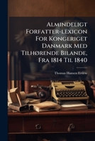 Almindeligt Forfatter-lexicon For Kongeriget Danmark Med TilhÃ, rende Bilande, Fra 1814 Til 1840 (Danish Edition) 1024655644 Book Cover