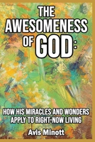 The Awesomeness of God: How His Miracles and Wonders Apply to Right-Now Living 0578822261 Book Cover