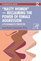 “Nasty Women” ? Reclaiming the Power of Female Aggression: A Psychoanalytic Perspective (Psychoanalysis in a New Key Book Series) 1032759046 Book Cover