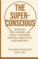 The Superconscious: Master the Inner Laws That Control Power, Identity, and Destiny B0FH63W578 Book Cover