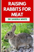 Raising Rabbits For Meat: The Agricultural Guide to Rearing and Nurturing Healthy Rabbits B0BHL3M2K8 Book Cover