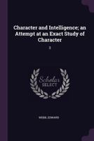 Character and Intelligence; an Attempt at an Exact Study of Character: 3 1378867823 Book Cover