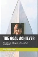 The Goal Achiever: The Ultimate 9 Steps to Achieve a Full Scholarship 1521714746 Book Cover