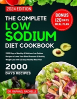 The Complete Low Sodium Diet Cookbook 2024: 2000 Days of Healthy & Delicious Low Sodium Recipes to Lower Your Blood Pressure & Healthy Weight Loss with 120 days Healthy Meal Plan B0CT34L1K2 Book Cover