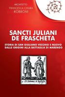 Sancti Juliani de Frascheta: Storia Di San Giuliano Vecchio E Nuovo Dalle Origini Alla Battaglia Di Marengo 1542574870 Book Cover