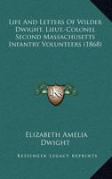 Life And Letters Of Wilder Dwight, Lieut.-Colonel Second Massachusetts Infantry Volunteers 0548658234 Book Cover