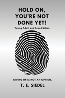 Hold On, You're Not Done Yet!: Giving Up Is Not an Option B0F3DLB1KD Book Cover