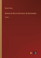 Roman de Rou et des Ducs de Normandie: Tome 1 3385026709 Book Cover