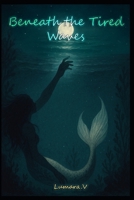 Beneath the Tired Waves B0FT36TG9M Book Cover