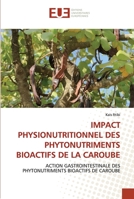 IMPACT PHYSIONUTRITIONNEL DES PHYTONUTRIMENTS BIOACTIFS DE LA CAROUBE: ACTION GASTROINTESTINALE DES PHYTONUTRIMENTS BIOACTIFS DE CAROUBE 6203430455 Book Cover