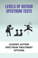 Levels Of Autism Spectrum Tests: Leading Autism Spectrum Treatment Options: Autism Symptoms In 2 Year Old B0915N276Q Book Cover