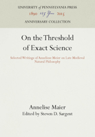 On the Threshold of Exact Science: Selected Writings of Anneliese Maler (Middle Ages Series) 0812278313 Book Cover