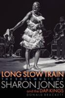 Long Slow Train: The Soul Music of Sharon Jones and the Dap-Kings 1617136913 Book Cover