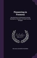 Pioneering in Formosa: Recollections of Adventures Among Mandarins, Wreckers, & Head-Hunting Savages 1378062132 Book Cover