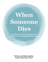 When Someone Dies: A Book about Death for Kids who are Curious or who are Experiencing a Death 173678840X Book Cover