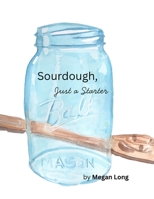 Sourdough, Just A Starter B0GQD4QH4W Book Cover