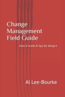 Change Management Field Notes: How it works & tips for doing it (Change Mastery: Navigating Organizational Transformations) B09P48D7K2 Book Cover