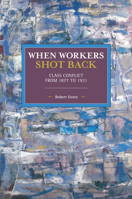 When Workers Shot Back: Class Conflict from 1877 to 1921 1642590592 Book Cover