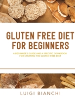 Gluten Free Diet for Beginners: A Beginner's Guide and a Specific Cookbook for Starting the Gluten-Free Diet 1802942149 Book Cover