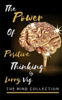 The Mind Collection: Power Of Positive Thinking (Developing Skills To Improve Self-Esteem, Self Awareness, And Creating A New Way Of Life By Reprogramming Your Thinking) 1088648630 Book Cover