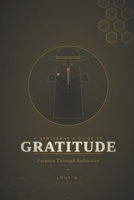 A Gentleman's Guide to Gratitude: Purpose Through Reflection B0DQJQ9N8V Book Cover