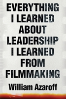 Everything I Learned About Leadership I Learned From Filmmaking B09FC8CP5G Book Cover