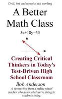 A Better Math Class: Creating Critical Thinkers in Today's Test-Driven High School Classroom 1539536270 Book Cover