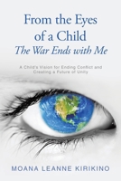 From the Eyes of a Child The War Ends with Me: A Child's Vision for Ending Conflict and Creating a Future of Unity B0FPNW9LHC Book Cover