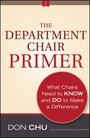 The Department Chair Primer: What Chairs Need to Know and Do to Make a Difference 111807744X Book Cover