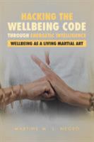 Hacking the Wellbeing Code through Energetic Intelligence: Wellbeing as a Living Martial Art 150430554X Book Cover