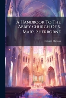 A Handbook To The Abbey Church Of S. Mary, Sherborne B0FK72WQDK Book Cover