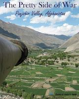 The Pretty Side of War: Panjshir Valley, Afghanistan 1453786031 Book Cover