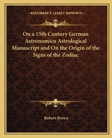 On a 15th Century German Astronomico Astrological Manuscript and On the Origin of the Signs of the Zodiac 0766193241 Book Cover