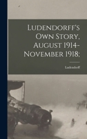 Ludendorff's Own Story, August 1914-November 1918; 1015537391 Book Cover