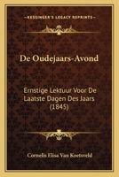 De Oudejaars-Avond: Ernstige Lektuur Voor De Laatste Dagen Des Jaars (1845) 116760847X Book Cover