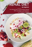 Renal Diet Cookbook For Beginners: The Ultimate Diet to Control Kidney Disease With Low Sodium, Low Potassium, Low Phosphorus Recipes 1801593825 Book Cover