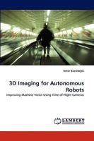 3D Imaging for Autonomous Robots: Improving Machine Vision Using Time-of-Flight Cameras 3838341678 Book Cover