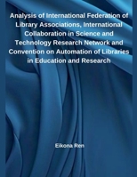 Analysis of International Federation of Library Associations, International Collaboration in Science and Technology Research Network and Convention on Automation of Libraries in Education and Research B0DXTHRD97 Book Cover