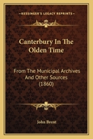 Canterbury In The Olden Time: From The Municipal Archives And Other Sources 1146105576 Book Cover