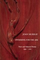 Swimming For The Ark: New & Selected Poems 1990-2015 1935210637 Book Cover