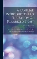 A Familiar Introducton To The Study Of Polarized Light: With A Description Of, And Instructions For Using, The Table And Hydro-oxygen Polariscope And Microscope B0BQNXQH1Z Book Cover