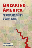 Breaking America: The Radical Abolitionists of Quincy, Illinois 0826223656 Book Cover