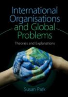 International Organisations and Global Problems: Theories and Explanations 110743422X Book Cover