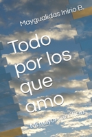 Todo por los que amo: Mi mayor sacrificio (Spanish Edition) 1690015675 Book Cover