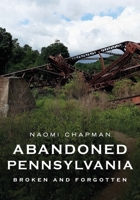 Abandoned Pennsylvania: Broken and Forgotten 1625451393 Book Cover