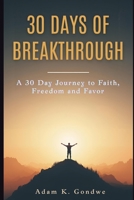30 DAYS OF BREAKTHROUGH: A 30 Day Journey to Faith, Freedom and Favor B0GPN2F5N2 Book Cover