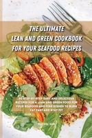 The Ultimate Lean and Green Cookbook for Your Seafood Recipes: 50 step-by-step easy and delicious recipes for a Lean and Green food for your seafood and fish dishes to burn fat fast and stay fit 1801901465 Book Cover