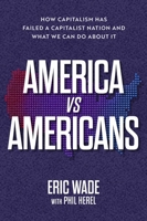 America vs. Americans: How Capitalism Has Failed a Capitalist Nation and What We Can Do About It 1637632363 Book Cover