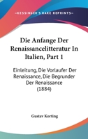 Die Anfange Der Renaissancelitteratur In Italien, Part 1: Einleitung, Die Vorlaufer Der Renaissance, Die Begrunder Der Renaissance (1884) 1168473144 Book Cover