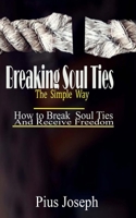 Breaking Soul Ties The Simple Way: How to Break Soul Ties And Receive Freedom 1072742446 Book Cover
